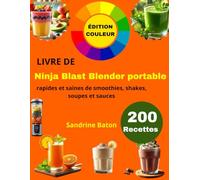 Livre de Ninja Blast Blender portable: 200 Recettes rapides et saines de smoothies, shakes, soupes et sauces