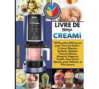 LIVRE DE NINJA CREAMI: 110 Recettes Délicieuses pour Tous les Goûts : Crèmes Glacées, Sorbets, Gelatos, Yaourts Glacés, Desserts Véganes, Festifs, Sans Sucre Ajouté, pour Enfants, et Plus Encore