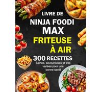 Livre de Ninja Foodi MAX Friteuse à Air: 300 Recettes saines, savoureuses et très variées pour une bonne santé