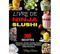 LIVRE DE NINJA SLUSHI: 300 Recettes Délicieuses : Givrées, Granités, Cocktails Glacés, Frappés Onctueux, Milkshakes et Bien Plus Encore