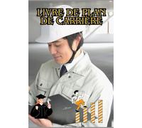 Livre de Plan de Carrière: Le Guide Pratique pour Construire, Naviguer et Propulser Votre Carrière