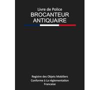 Livre de Police Brocanteur Antiquaire: livre de police Obligatoire des Objets Mobiliers pour Brocante et Antiquité conforme aux obligations légales