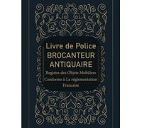 Livre de Police Brocanteur Antiquaire: Registre des Objets Mobiliers Spéciale brocante, Friperies, Dépôts Ventes, Vide-Greniers et Garagiste conforme aux obligations légales