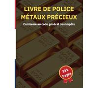 Livre de Police Métaux Précieux :: Conforme au code général des impôts / registre achats/ventes, obligatoire pour bijouterie, horlogerie, joaillerie, ... et négociants de métaux précieux Format A4