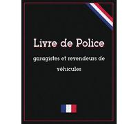 Livre de Police: Pour Garagistes et Revendeurs de Véhicules