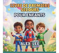 LIVRE DE PREMIERS SECOURS POUR ENFANTS: Compétences qui Sauvent des Vies que Chaque Enfant Peut Utiliser pour Rester en Sécurité et Aider les Autres