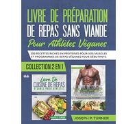 Livre De Preparation De Repas Sans Viande Pour Athletes Veganes: 200 Recettes Riches En Protéines Pour Vos Muscles Et Programmes De Repas Véganes Pour Débutants