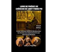 LIVRE DE PRIÈRES DE GUÉRISON DE SAINT PADRE PIO: Prières, neuvaine, litanies et dévotions pour les miracles et la miséricorde divine par saint Pio de Pietrelcina