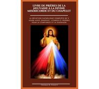 LIVRE DE PRIÈRES DE LA NEUVAINE À LA DIVINE MISÉRICORDE ET DU CHAPELET: La dévotion catholique complète de 9 jours avec chapelet, litanies et prières pour la confiance et la guérison. (French)