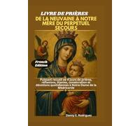 LIVRE DE PRIÈRES DE LA NEUVAINE À NOTRE MÈRE DU PERPÉTUEL SECOURS: Puissant recueil de 9 jours de prières, réflexions, litanies, consécration et dévotions quotidiennes à Notre-Dame de la Miséricorde