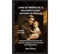 LIVRE DE PRIÈRES DE LA NEUVAINE À SAINT ANTOINE DE PADOUE: Neuvaine de neuf jours pour les miracles, la guérison et la recherche des objets perdus