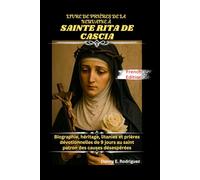 LIVRE DE PRIÈRES DE LA NEUVAINE À SAINTE RITA DE CASCIA: Biographie, héritage, litanies et prières dévotionnelles de 9 jours au saint patron des causes désespérées
