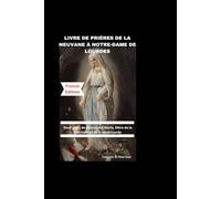 LIVRE DE PRIÈRES DE LA NEUVANE À NOTRE-DAME DE LOURDES: Neuf jours de dévotion à Marie, Mère de la guérison et de la miséricorde