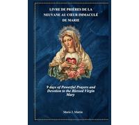 LIVRE DE PRIÈRES DE LA NEUVANE AU CŒUR IMMACULÉ DE MARIE: Neuf jours de prières puissantes et de dévotion à la Vierge Marie