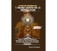 LIVRE DE PRIÈRES DE L'HEURE SAINTE DE LA RÉPARATION: Prières, litanies, chapelet et dévotions au Sacré-Cœur de Jésus, au Saint-Sacrement et à la Sainte Eucharistie