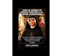 LIVRE DE PRIÈRES DE SAINTE FAUSTINE À LA DIVINE MISÉRICORDE: Neuf jours de méditation catholique pour la confiance, le pardon, la guérison, la conversion et l'espoir