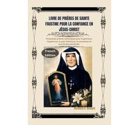 Livre de prières de sainte Faustine pour la confiance en Jésus-Christ: Puissantes prières catholiques pour la guérison, l'espérance, la paix intérieure, le renouveau et une foi plus profonde.