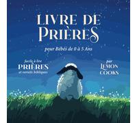 Livre de Prières pour Bébés de 0 à 5 Ans: Prières et Versets Bibliques Faciles à Lire pour le Coucher, les Matins, les Repas, la Famille et Plus Encore