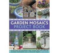 Livre de projets de mosaïques de jardin : Idées élégantes pour décorer votre espace extérieur avec plus de 400 photographies étonnantes et 25 projets étape par étape