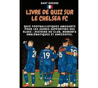 LIVRE DE QUIZ SUR LE CHELSEA FC: Quiz footballistiques amusants pour les jeunes supporters des Blues : histoire du club, moments emblématiques et anecdotes.