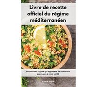 Livre de recette officiel du régime méditerranéen: Un nouveau régime qui apportera de nombreux avantages à votre santé. Mediterranean Diet Recipes (French Edition)
