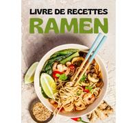 Livre De Recette Ramen: 30 recettes de Ramen savoureuses et nutritives pour une alimentation saine et équilibrée. De délicieux Ramen faciles et rapides à réaliser soi-même !