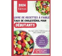 LIVRE DE RECETTES À FAIBLE TAUX DE CHOLESTÉROL POUR DÉBUTANTS 2024: Des repas faciles et délicieux pour un cœur en bonne santé