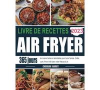 Livre de recettes Air Fryer 2023: 365 jours de cuisine faciles et abordables pour toute l'année. Griller, cuire, frire et rôtir dans votre friteuse à air.