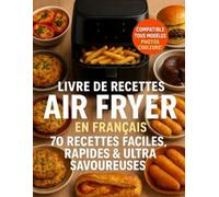 Livre de recettes Air Fryer en Français. 70 recettes faciles, rapides & ultra savoureuses: Plats salés, encas et desserts savoureux sans friture