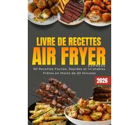 Livre de Recettes Air Fryer Express: 90 Recettes Faciles, Rapides et Inratables Prêtes en Moins de 30 Minutes