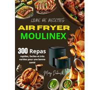 Livre de Recettes Air Fryer Moulinex: 300 Repas rapides, faciles et très variées pour une bonne santé