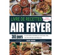 Livre de recettes Air Fryer pour Débutants: 365 jours de cuisine faciles et abordables pour toute l'année. Griller, cuire, frire et rôtir dans votre friteuse à air.
