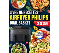 Livre de Recettes Airfryer Philips Dual basket - ÉDITION COULEUR: Plats simples et Délicieux Préparés à la Friteuse à Air, du Petit-Déjeuner au Dîner, avec Plan de Repas et Images en Couleur