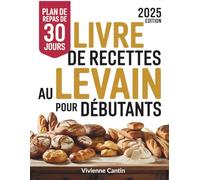 LIVRE DE RECETTES AU LEVAIN POUR DÉBUTANTS: Des façons créatives et simples de transformer les restes de levain en délicieuses pâtisseries