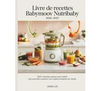 Livre de recettes babymoov Nutribaby 2026-2027: 300+ Recettes Saines pour Bébé : Des Premières Saveurs aux Repas Complets et Variés