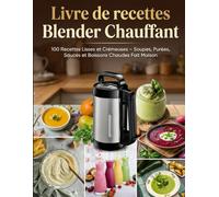 Livre de Recettes Blender Chauffant: 100 Recettes Lisses et Crémeuses - Soupes, Purées, Sauces et Boissons Chaudes Fait Maison