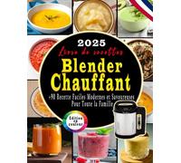 Livre De Recettes Blender Chauffant: +90 Recette Faciles , Modernes et Savoureuses Pour Toute la Famille