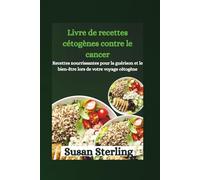 Livre de recettes cétogènes contre le cancer: Recettes nourrissantes pour la guérison et le bien-être lors de votre voyage cétogène