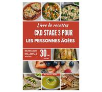 Livre de recettes CKD Stage 3 pour les personnes âgées: Repas simples et savoureux dont les recettes sont faibles en sodium, potassium et phosphore Recettes / Plan de repas de 30 jours