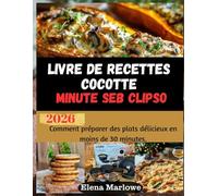 Livre de recettes cocotte minute seb clipso: Comment préparer des plats délicieux en moins de 30 minutes.