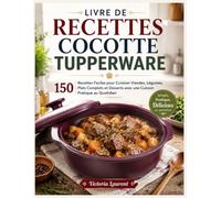 Livre de recettes cocotte tupperware: 150 Recettes Faciles pour Cuisiner Viandes, Légumes, Plats Complets et Desserts avec une Cuisson Pratique au Quotidien.