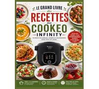 LIVRE DE RECETTES COOKEO INFINITY: 20 EN 1 • POUR DÉBUTANTS 80 recettes illustrées en photos couleur Un guide complet, simple et gourmand pour cuisiner au quotidien