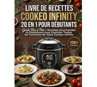 Livre De Recettes Cookeo Infinity 20 En 1 Pour Débutants : Guide Pas à Pas + Recettes Gourmandes et Diététiques pour Exploiter Toutes les Fonctions de Votre Cookeo Infinity