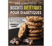 Livre de recettes de biscuits diététiques pour diabétiques: Recettes de biscuits délicieux et sains pour les diabétiques