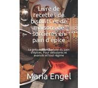 Livre de recettes de biscuits et de maisons de sorcières en pain d'épice: La préparation parfaite du pain d'épices. Pour débutants et avancés et tout régime