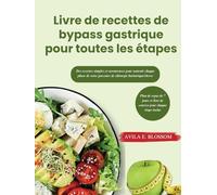 Livre de recettes de bypass gastrique pour toutes les étapes: Des recettes simples et savoureuses pour soutenir chaque phase de votre parcours de chirurgie bariatrique/sleeve