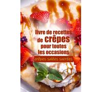 livre de recettes de crêpes pour toutes les occasions crêpes salées sucrées: Devenez un pro des crêpes | Desserts pâtissiers | cadeau pour tous les débutants en cuisine (avec des images en couleurs)