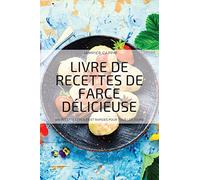 Livre de Recettes de Farce Délicieuse: 100 Recettes Faciles Et Rapides Pour Tous Les Jours