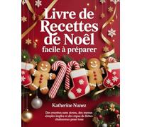 Livre de recettes de Noël facile à préparer: Des recettes sans stress, des menus simples et des repas de fêtes chaleureux pour tous