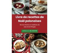 Livre de recettes de Noël polonaises: Saveurs festives et traditions du cœur de la Pologne